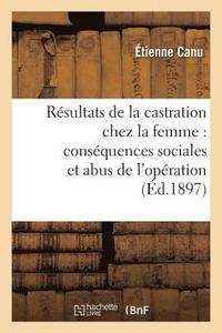 bokomslag Resultats Therapeutiques de la Castration Chez La Femme. Consequences Sociales Et Abus d'Operation