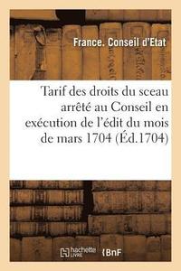 bokomslag Tarif des droits du sceau arrêté au Conseil en exécution de l'édit du mois de mars 1704