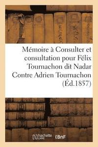 bokomslag Mémoire À Consulter Et Consultation Pour Félix Tournachon Dit Nadar Contre Adrien Tournachon