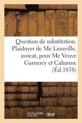 bokomslag Question de Substitution. Plaidoyer de Me Liouville, Avocat Pour Me Veuve Garnerey Et Mme Cabanne