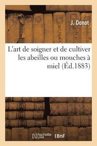 bokomslag La Perfection Dans l'Art de Soigner Et de Cultiver Les Abeilles Ou Mouches  Miel