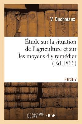 Duchataux-V, DUCHATAUX-V - Étude Sur La Situation de l'Agriculture Et Sur Les Moyens d'y Remédier. Partie 1, Häftad