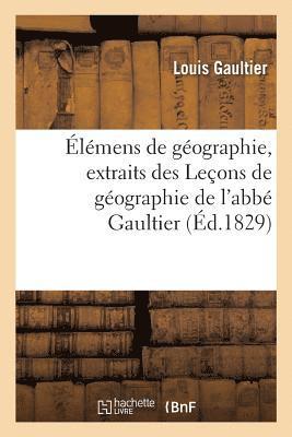 Élémens de Géographie, Extraits Des Leçons de Géographie de l'Abbé Gaultier. Nouvelle Édition