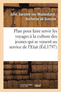 bokomslag Plan Pour Faire Servir Les Voyages À La Culture Des Jeunes Gens Qui Se Vouent Au Service de l'Etat