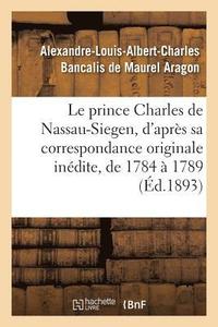 bokomslag Le Prince Charles de Nassau-Siegen, d'Aprs Sa Correspondance Originale Indite, de 1784  1789