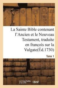 bokomslag La Sainte Bible Contenant l'Ancien Et Le Nouveau Testament. Tome 1
