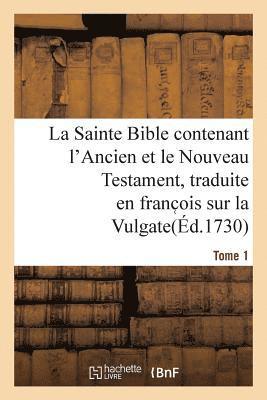 La Sainte Bible Contenant l'Ancien Et Le Nouveau Testament. Tome 1 1