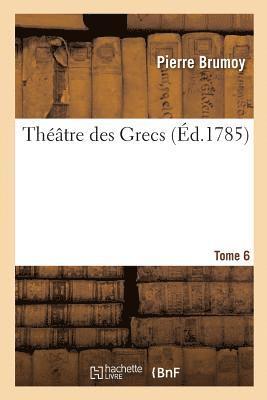 Théâtre Des Grecs. Tome 6