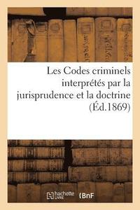 bokomslag Les Codes Criminels Interprts Par La Jurisprudence Et La Doctrine. Edition 2