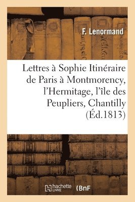 bokomslag Lettres  Sophie, Itinraire de Paris  Montmorency, l'Hermitage, l'le des Peupliers, Chantilly