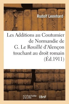 Rudolf Leonhard - Les Additions au Coutumier de Normandie de Guillaume Le Rouillé d'Alençon touchant au droit romain, Häftad