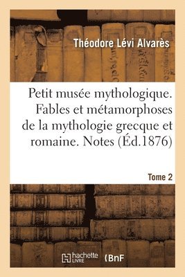 bokomslag Petit Muse Mythologique. Fables Et Mtamorphoses de la Mythologie Grecque Et Romaine. Notes