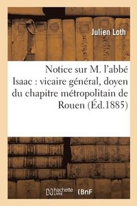 bokomslag Notice Sur M. l'Abb Isaac: Vicaire Gnral, Doyen Du Chapitre Mtropolitain de Rouen