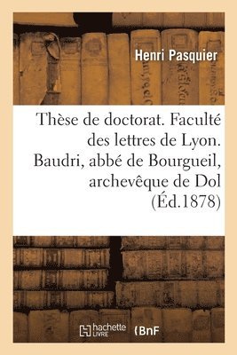 Thse de Doctorat, Facult Des Lettres de Lyon. Baudri, Abb de Bourgueil, Archevque de Dol 1