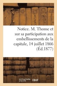 bokomslag Notice Sur M. Thome Et Sur Sa Participation Aux Embellissements de la Capitale, 14 Juillet 1866