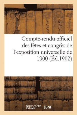 Compte-Rendu Officiel Des Ftes Et Congrs de l'Exposition Universelle de 1900 1