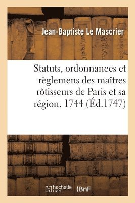 Statuts, Ordonnances Et Rglemens de la Communaut Des Matres Rtisseurs de Paris Et Sa Rgion 1