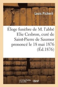 bokomslag loge Funbre de M. l'Abb Elie Cesbron, Cur de Saint-Pierre de Saumur Prononc Le 18 Mai 1876