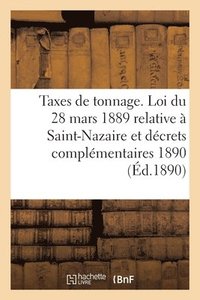 bokomslag Taxes de Tonnage. Loi Du 28 Mars 1889 Relative A Saint-Nazaire Et Decrets Complementaires 1890