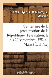 bokomslag Centenaire de la Proclamation de la Republique. Fete Nationale Du 22 Septembre 1892 Au Mans