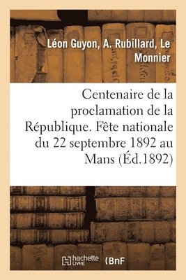 Centenaire de la Proclamation de la Republique. Fete Nationale Du 22 Septembre 1892 Au Mans 1
