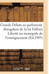 bokomslag Les Grands Debats Au Parlement. l'Abrogation de la Loi Falloux Liberte Ou Monopole de l'Enseignement