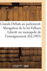 bokomslag Les Grands Débats Au Parlement. l'Abrogation de la Loi Falloux Liberté Ou Monopole de l'Enseignement