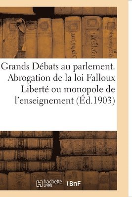 Les Grands Dbats Au Parlement. l'Abrogation de la Loi Falloux Libert Ou Monopole de l'Enseignement 1