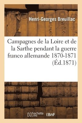 Campagnes de la Loire Et de la Sarthe Pendant La Guerre Franco Allemande 1870-187 1