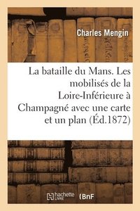 bokomslag La Bataille Du Mans. Les Mobilises de la Loire-Inferieure A Champagne Avec Une Carte Et Un Plan