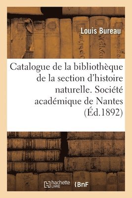 bokomslag Catalogue de la Bibliothque de la Section d'Histoire Naturelle de la Socit Acadmique de Nantes