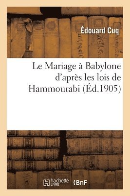 bokomslag Le Mariage  Babylone d'Aprs Les Lois de Hammourabi
