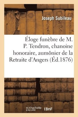 bokomslag loge Funbre de M. P. Tendron, Chanoine Honoraire, Aumnier de la Retraite d'Angers