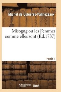 bokomslag Misogug Ou Les Femmes Comme Elles Sont. Partie 1