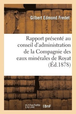 Rapport Présenté Au Conseil d'Administration de la Compagnie Des Eaux Minérales de Royat