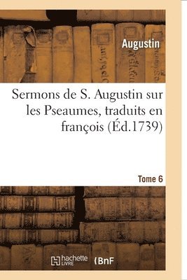 Sermons de S. Augustin Sur Les Pseaumes Traduits En Franois 1