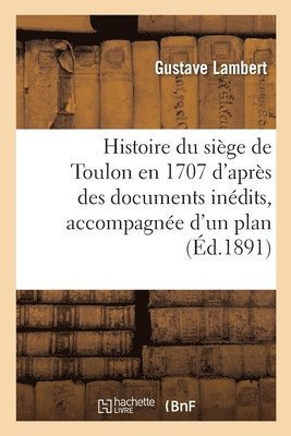 bokomslag Histoire Du Sige de Toulon En 1707 d'Aprs Des Documents Indits, Accompagne d'Un Plan