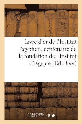 Livre d'Or de l'Institut Egyptien Publie A l'Occasion Du Centenaire de la Fondation 1