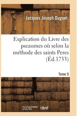 Jacques Joseph Duguet, DUGUET-J - Explication Du Livre Des Pseaumes Où l'On s'Attache À Découvrir Les Mystères, Häftad