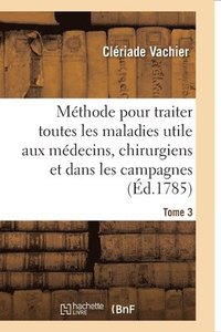 bokomslag Mthode Pour Traiter Toutes Les Maladies, Trs-Utile Aux Jeunes Mdecins, Aux Chirurgiens