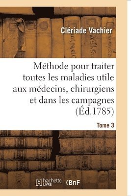 bokomslag Méthode Pour Traiter Toutes Les Maladies, Très-Utile Aux Jeunes Médecins, Aux Chirurgiens
