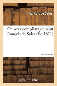 bokomslag Oeuvres Compltes de Saint Franois de Sales. Tome 2. Partie 3-5