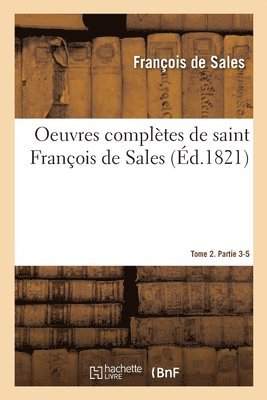 bokomslag Oeuvres Complètes de Saint François de Sales. Tome 2. Partie 3-5