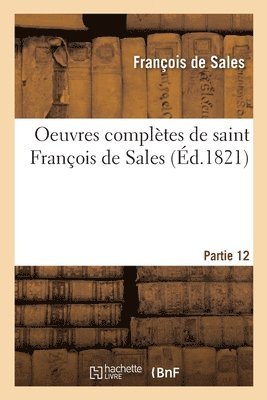 bokomslag Oeuvres Complètes de Saint François de Sales. Partie 12