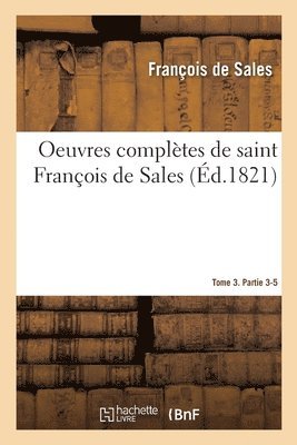 bokomslag Oeuvres Compltes de Saint Franois de Sales. Tome 3. Partie 3-5