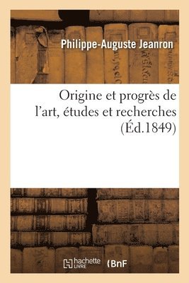 Origine Et Progrès de l'Art, Études Et Recherches