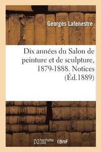 bokomslag Dix Annes Du Salon de Peinture Et de Sculpture, 1879-1888. Notices