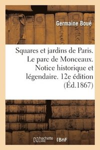 bokomslag Les Squares Et Jardins de Paris. Le Parc de Monceaux. Notice Historique Et Lgendaire. 12me dition