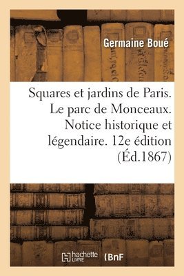 Les Squares Et Jardins de Paris. Le Parc de Monceaux. Notice Historique Et Lgendaire. 12me dition 1