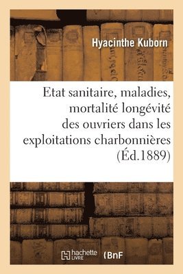 L'tat Sanitaire, Maladies, Mortalit, Longvit Des Ouvriers Dans Les Exploitations Charbonnires 1